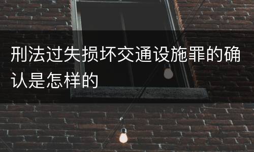 刑法过失损坏交通设施罪的确认是怎样的