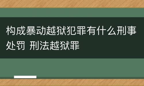 构成暴动越狱犯罪有什么刑事处罚 刑法越狱罪