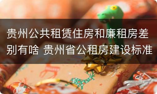 贵州公共租赁住房和廉租房差别有啥 贵州省公租房建设标准