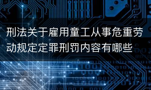 刑法关于雇用童工从事危重劳动规定定罪刑罚内容有哪些