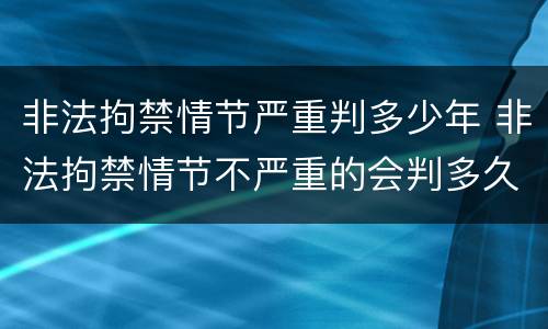 非法拘禁情节严重判多少年 非法拘禁情节不严重的会判多久