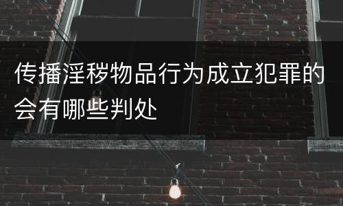 传播淫秽物品行为成立犯罪的会有哪些判处