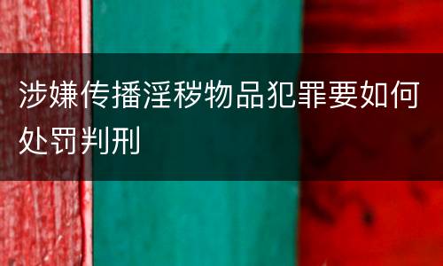 涉嫌传播淫秽物品犯罪要如何处罚判刑