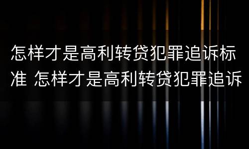 怎样才是高利转贷犯罪追诉标准 怎样才是高利转贷犯罪追诉标准呢