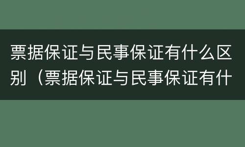 票据保证与民事保证有什么区别（票据保证与民事保证有什么区别和联系）