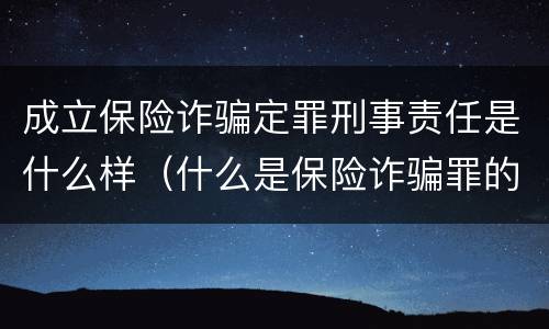 成立保险诈骗定罪刑事责任是什么样（什么是保险诈骗罪的认定）