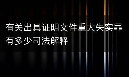有关出具证明文件重大失实罪有多少司法解释