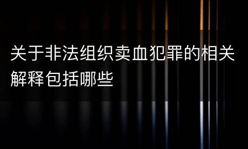 关于非法组织卖血犯罪的相关解释包括哪些