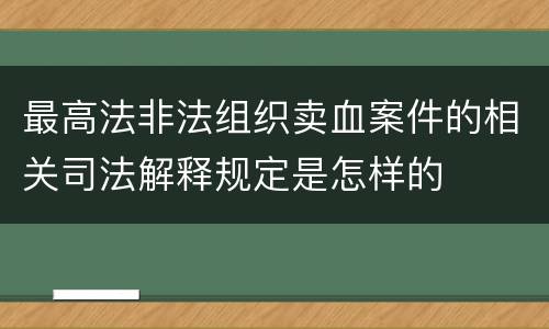 最高法非法组织卖血案件的相关司法解释规定是怎样的