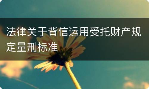 法律关于背信运用受托财产规定量刑标准