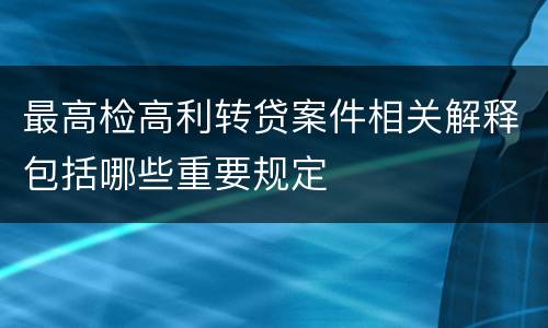 最高检高利转贷案件相关解释包括哪些重要规定