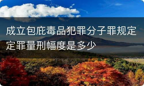 成立包庇毒品犯罪分子罪规定定罪量刑幅度是多少