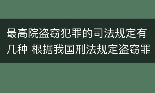 最高院盗窃犯罪的司法规定有几种 根据我国刑法规定盗窃罪最高可以判