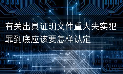 有关出具证明文件重大失实犯罪到底应该要怎样认定