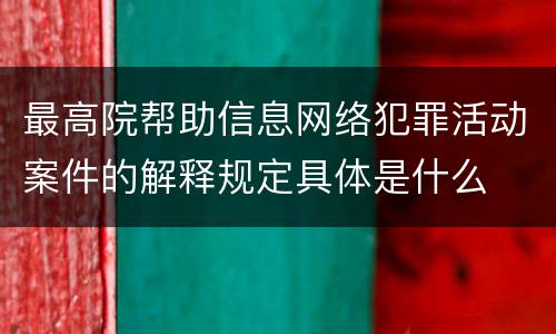 最高院帮助信息网络犯罪活动案件的解释规定具体是什么