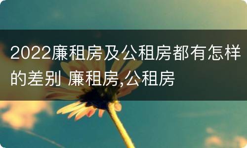2022廉租房及公租房都有怎样的差别 廉租房,公租房