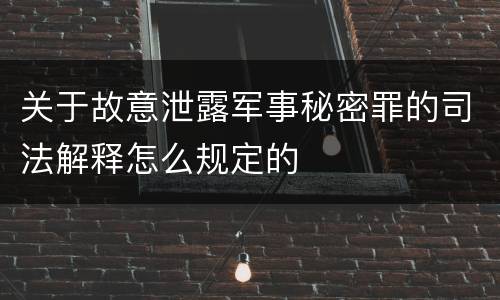 关于故意泄露军事秘密罪的司法解释怎么规定的