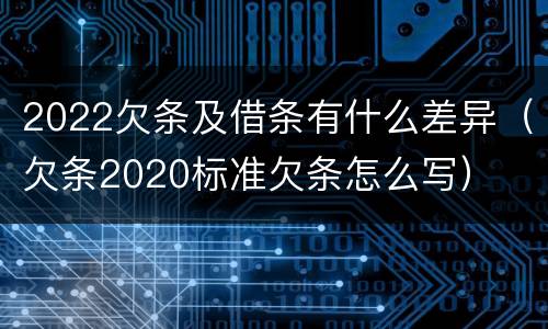 2022欠条及借条有什么差异（欠条2020标准欠条怎么写）