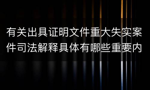 有关出具证明文件重大失实案件司法解释具体有哪些重要内容