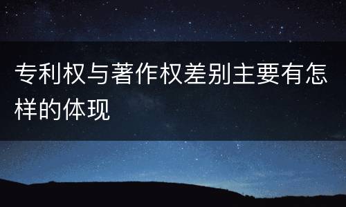 专利权与著作权差别主要有怎样的体现