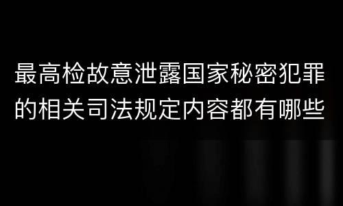 最高检故意泄露国家秘密犯罪的相关司法规定内容都有哪些