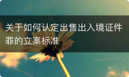 关于如何认定出售出入境证件罪的立案标准