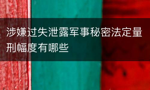 涉嫌过失泄露军事秘密法定量刑幅度有哪些