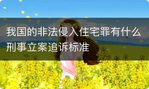 我国的非法侵入住宅罪有什么刑事立案追诉标准