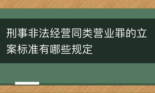 刑事非法经营同类营业罪的立案标准有哪些规定