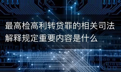 最高检高利转贷罪的相关司法解释规定重要内容是什么