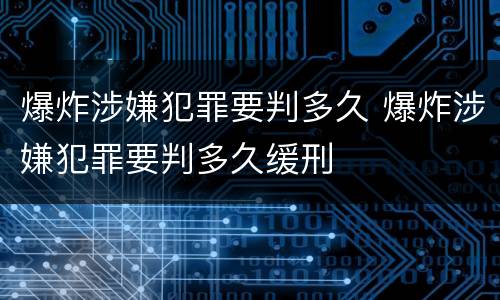 爆炸涉嫌犯罪要判多久 爆炸涉嫌犯罪要判多久缓刑