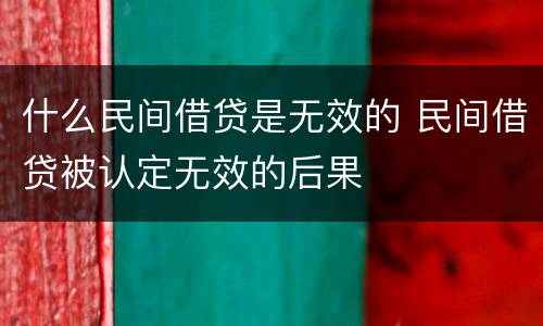 什么民间借贷是无效的 民间借贷被认定无效的后果