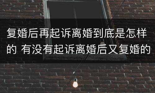复婚后再起诉离婚到底是怎样的 有没有起诉离婚后又复婚的