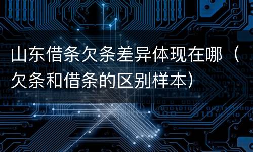 山东借条欠条差异体现在哪（欠条和借条的区别样本）