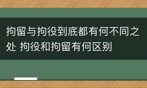 拘留与拘役到底都有何不同之处 拘役和拘留有何区别