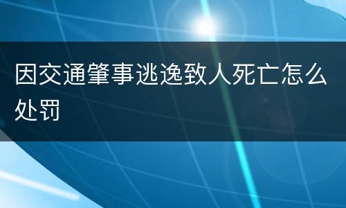 因交通肇事逃逸致人死亡怎么处罚