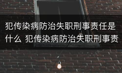 犯传染病防治失职刑事责任是什么 犯传染病防治失职刑事责任是什么