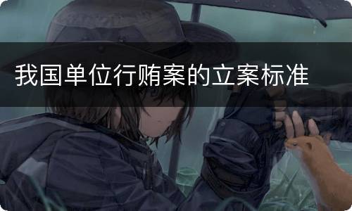 我国单位行贿案的立案标准