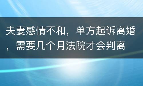 夫妻感情不和，单方起诉离婚，需要几个月法院才会判离
