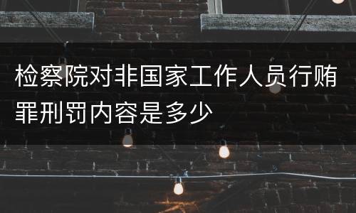 检察院对非国家工作人员行贿罪刑罚内容是多少