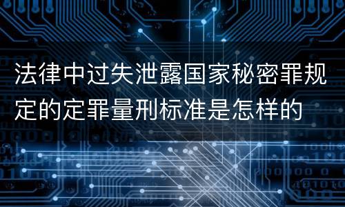 法律中过失泄露国家秘密罪规定的定罪量刑标准是怎样的