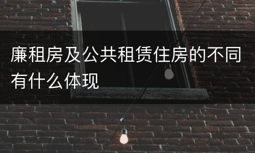廉租房及公共租赁住房的不同有什么体现