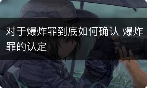 对于爆炸罪到底如何确认 爆炸罪的认定