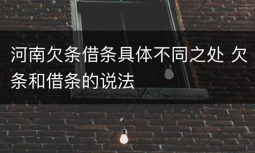 河南欠条借条具体不同之处 欠条和借条的说法