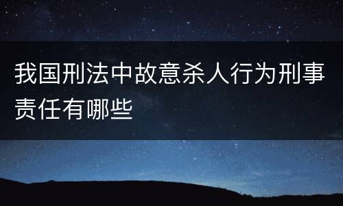 我国刑法中故意杀人行为刑事责任有哪些