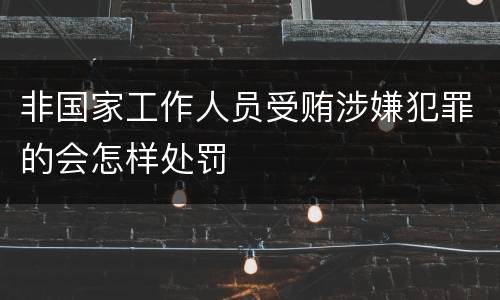 非国家工作人员受贿涉嫌犯罪的会怎样处罚