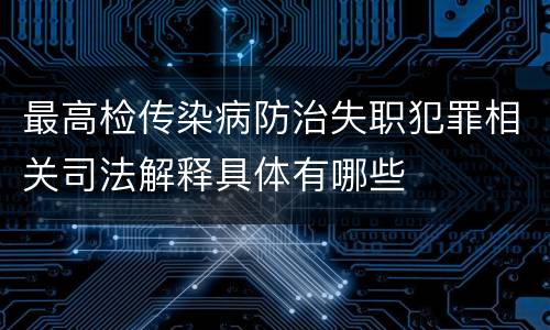 最高检传染病防治失职犯罪相关司法解释具体有哪些