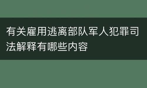 有关雇用逃离部队军人犯罪司法解释有哪些内容