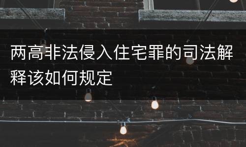 两高非法侵入住宅罪的司法解释该如何规定