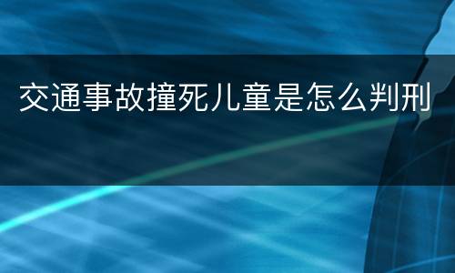 交通事故撞死儿童是怎么判刑